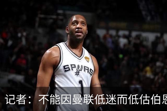 记者：不能因曼联低迷而低估伯恩茅斯，后者本可进5球且引援精明